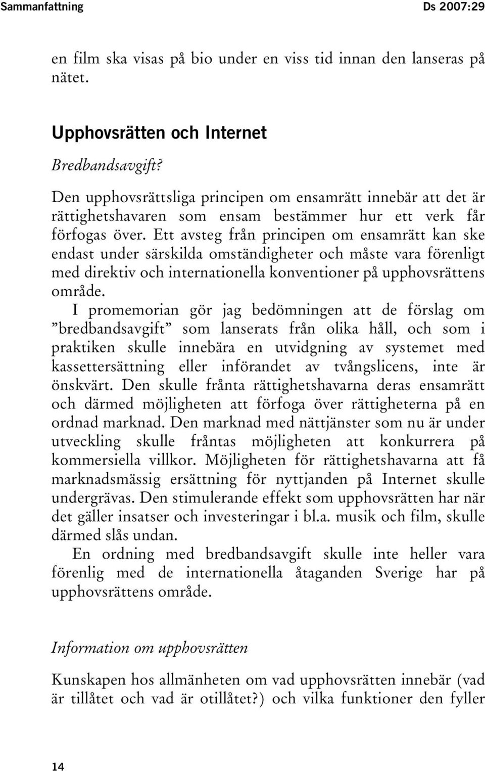 Ett avsteg från principen om ensamrätt kan ske endast under särskilda omständigheter och måste vara förenligt med direktiv och internationella konventioner på upphovsrättens område.