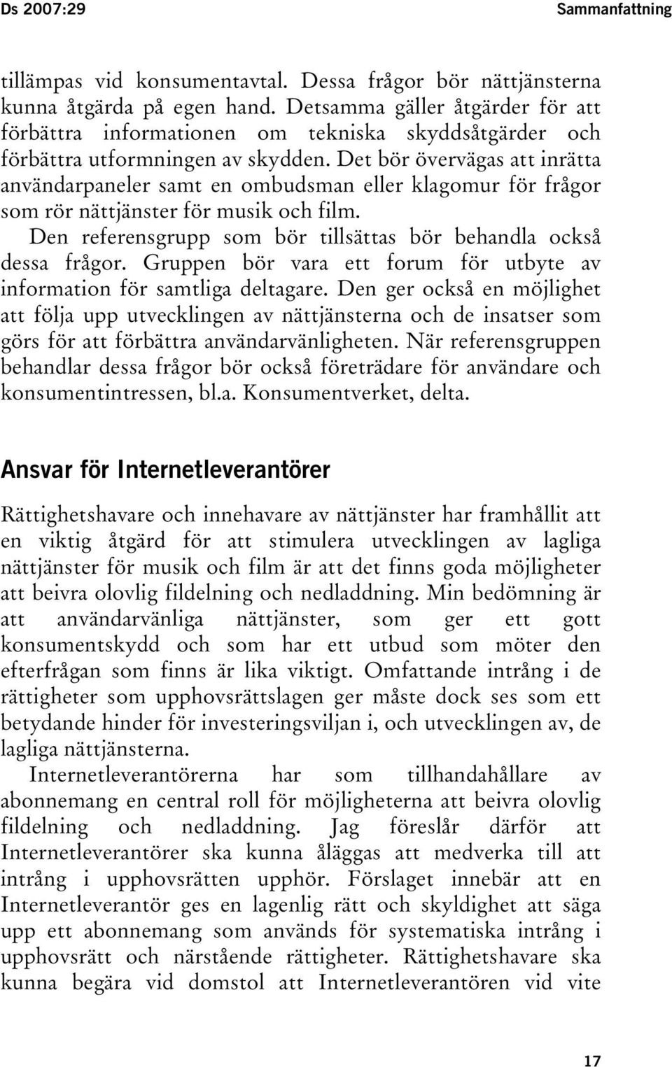 Det bör övervägas att inrätta användarpaneler samt en ombudsman eller klagomur för frågor som rör nättjänster för musik och film. Den referensgrupp som bör tillsättas bör behandla också dessa frågor.