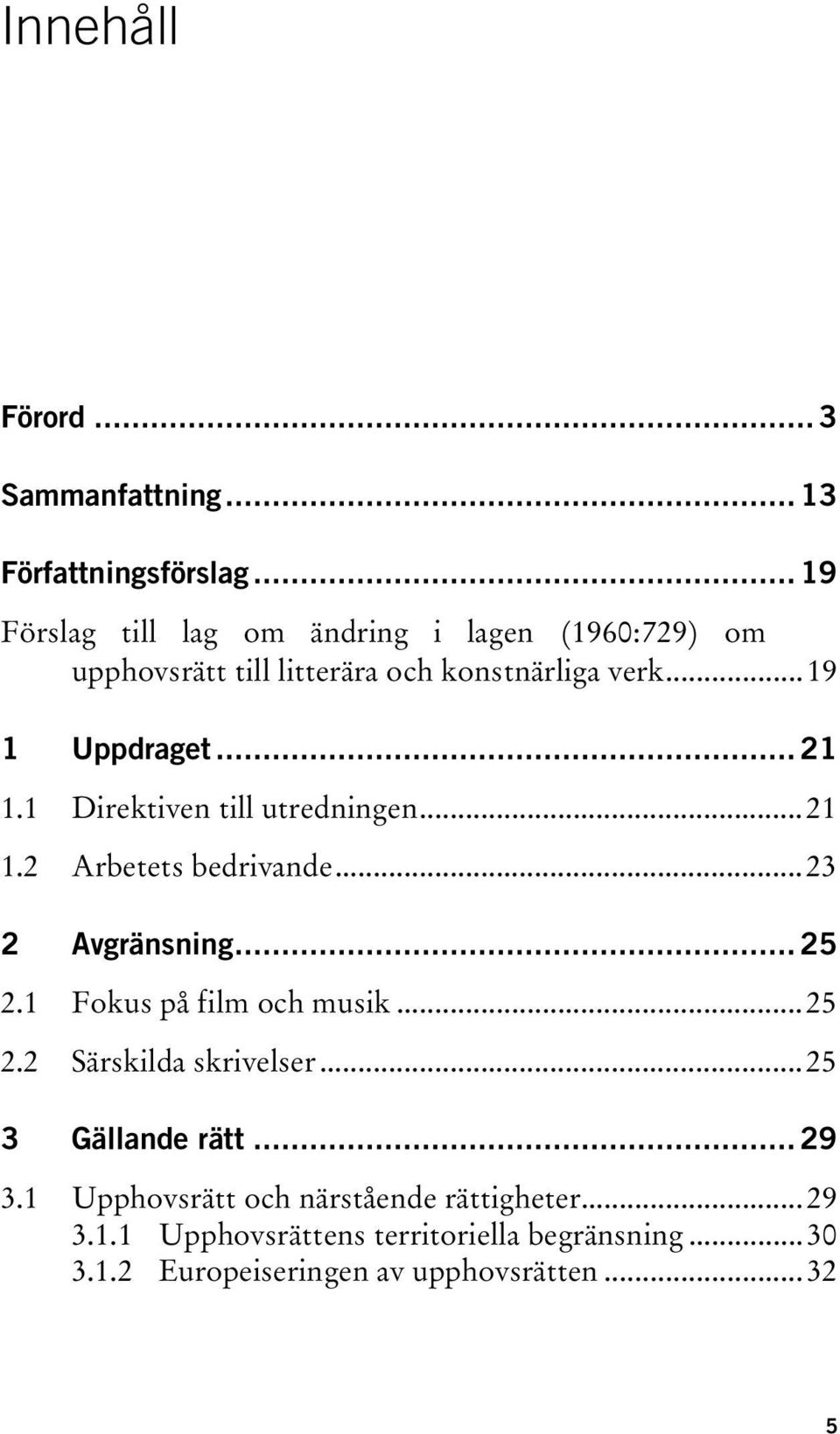 2UT 21 TUDirektiven till utredningenut...21 TUArbetets bedrivandeut...23 25 TU2.1UT TUFokus på film och musikut...25 TU2.2UT TUSärskilda skrivelserut.