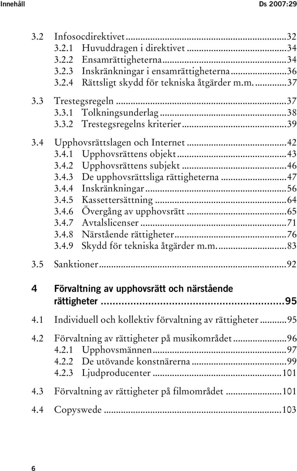 4UT TUpphovsrättslagen och InternetUT...42 TU3.4.1UT TUpphovsrättens objektut...43 TU3.4.2UT TUpphovsrättens subjektut...46 TU3.4.3UT TUDe upphovsrättsliga rättigheternaut...47 TU3.4.4UT TUInskränkningarUT.