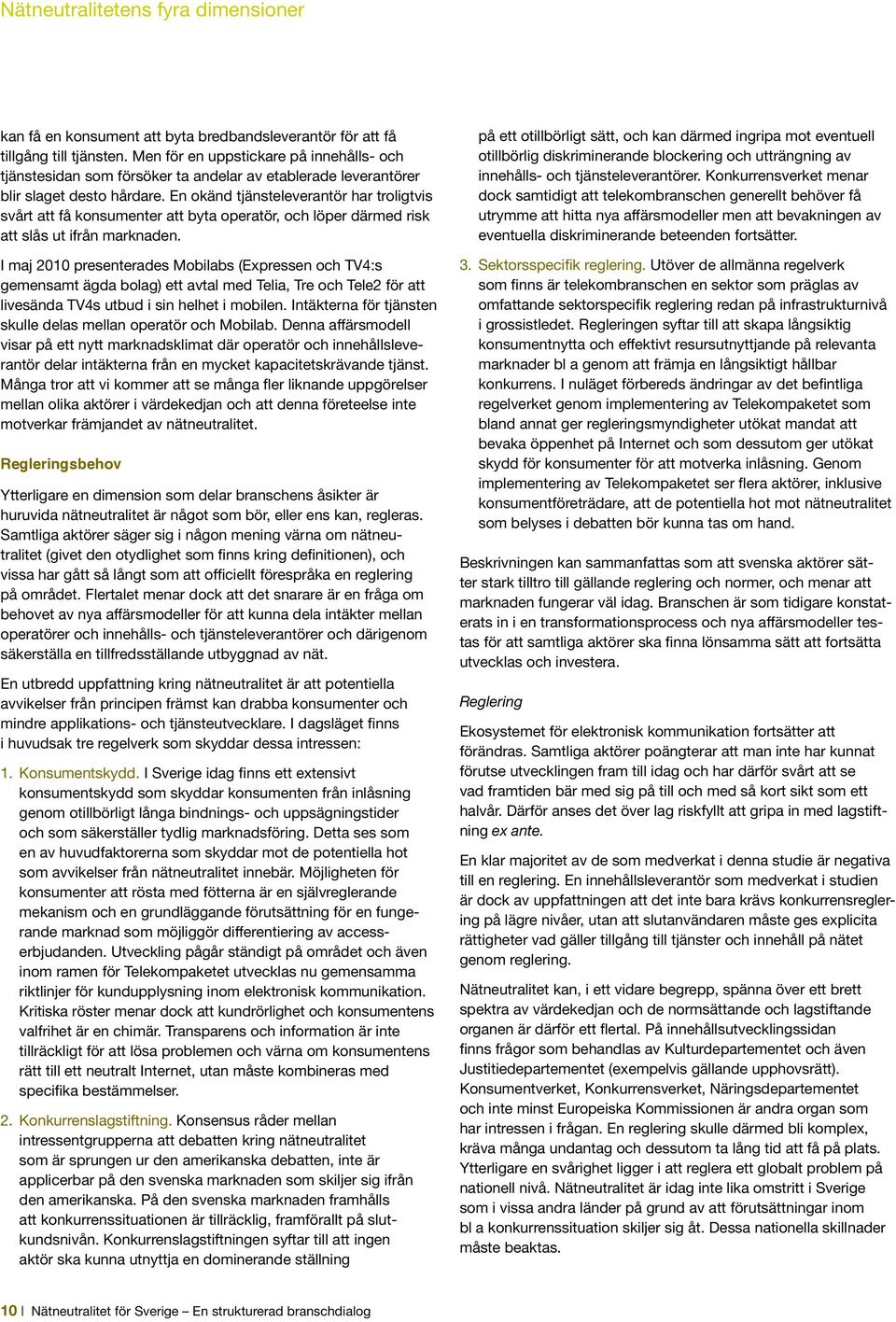 En okänd tjänsteleverantör har troligtvis svårt att få konsumenter att byta operatör, och löper därmed risk att slås ut ifrån marknaden.