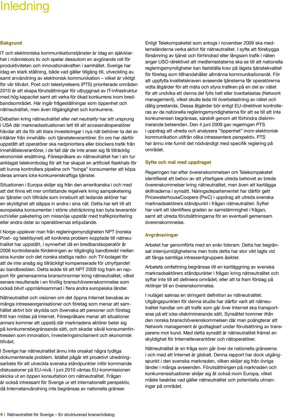 Post och telestyrelsens (PTS) prioriterade områden 2010 är att skapa förutsättningar för utbyggnad av IT-infrastruktur med hög kapacitet samt att verka för ökad konkurrens inom bredbandsområdet.