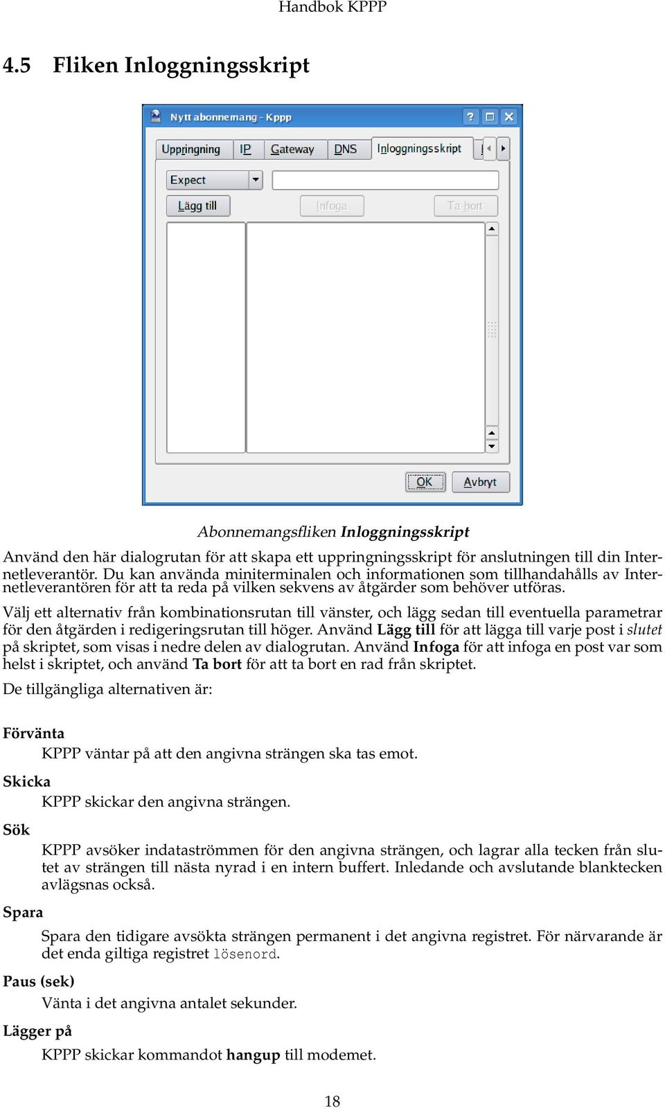 Välj ett alternativ från kombinationsrutan till vänster, och lägg sedan till eventuella parametrar för den åtgärden i redigeringsrutan till höger.