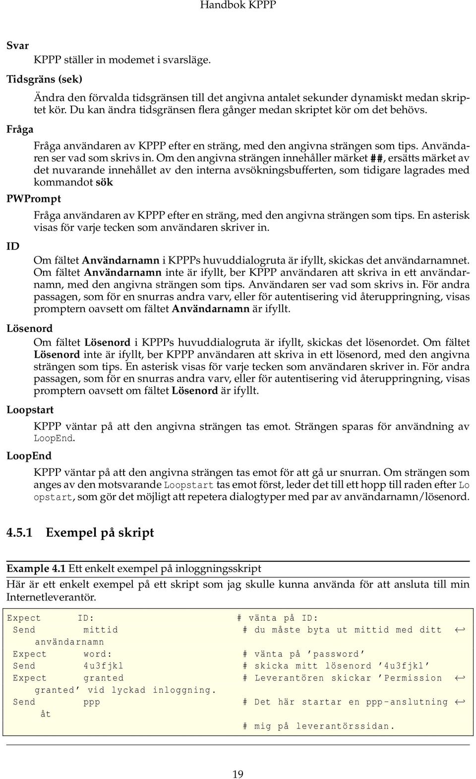 Om den angivna strängen innehåller märket ##, ersätts märket av det nuvarande innehållet av den interna avsökningsbufferten, som tidigare lagrades med kommandot sök PWPrompt ID Fråga användaren av