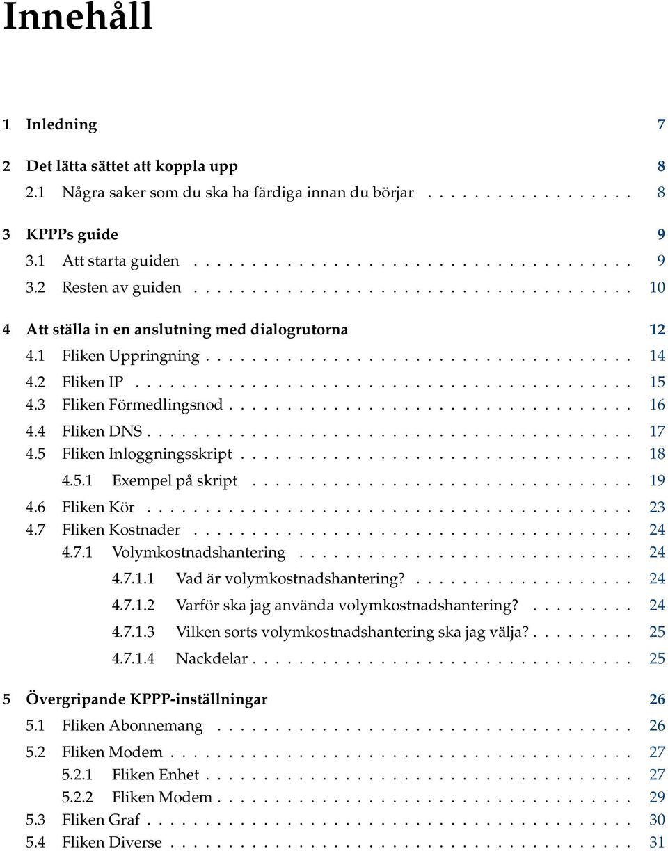 3 Fliken Förmedlingsnod................................... 16 4.4 Fliken DNS.......................................... 17 4.5 Fliken Inloggningsskript.................................. 18 4.5.1 Exempel på skript.