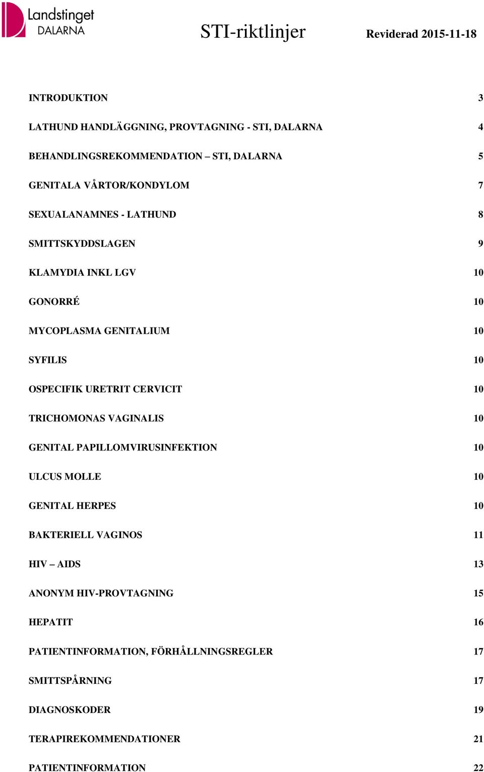 URETRIT CERVICIT 10 TRICHOMONAS VAGINALIS 10 GENITAL PAPILLOMVIRUSINFEKTION 10 ULCUS MOLLE 10 GENITAL HERPES 10 BAKTERIELL VAGINOS 11 HIV AIDS 13