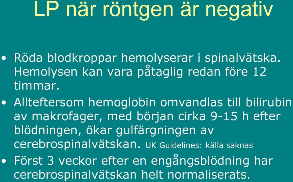 Allteftersom hemoglobin omvandlas till bilirubin av makrofager, med början cirka 9-15 h efter