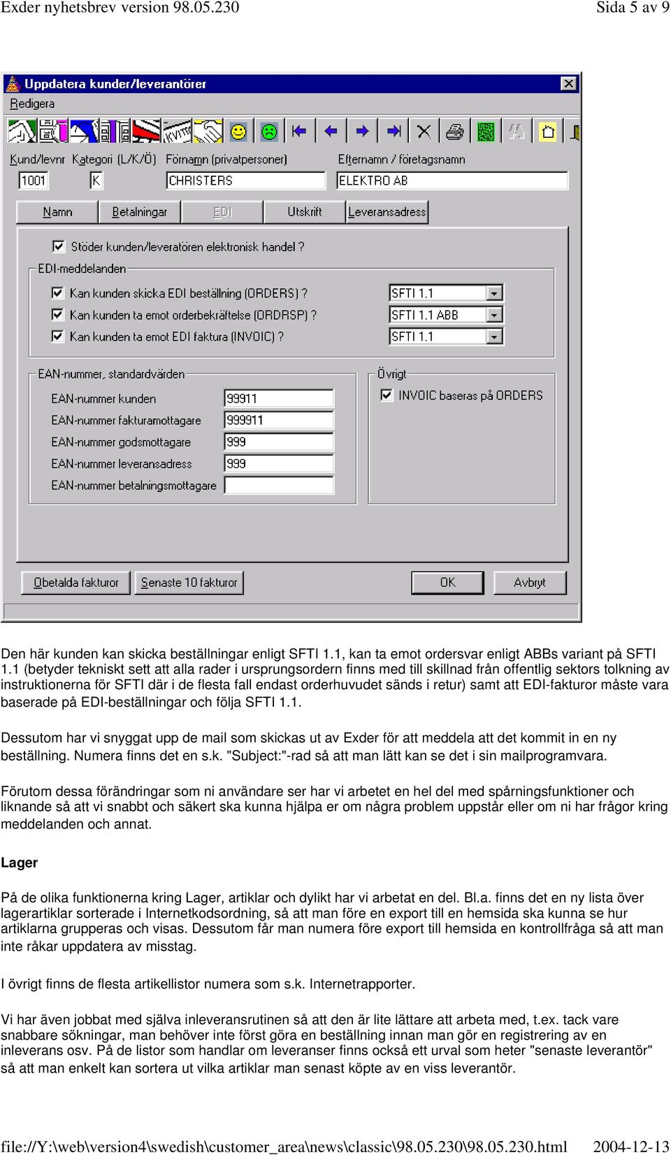 samt att EDI-fakturor måste vara baserade på EDI-beställningar och följa SFTI 1.1. Dessutom har vi snyggat upp de mail som skickas ut av Exder för att meddela att det kommit in en ny beställning.