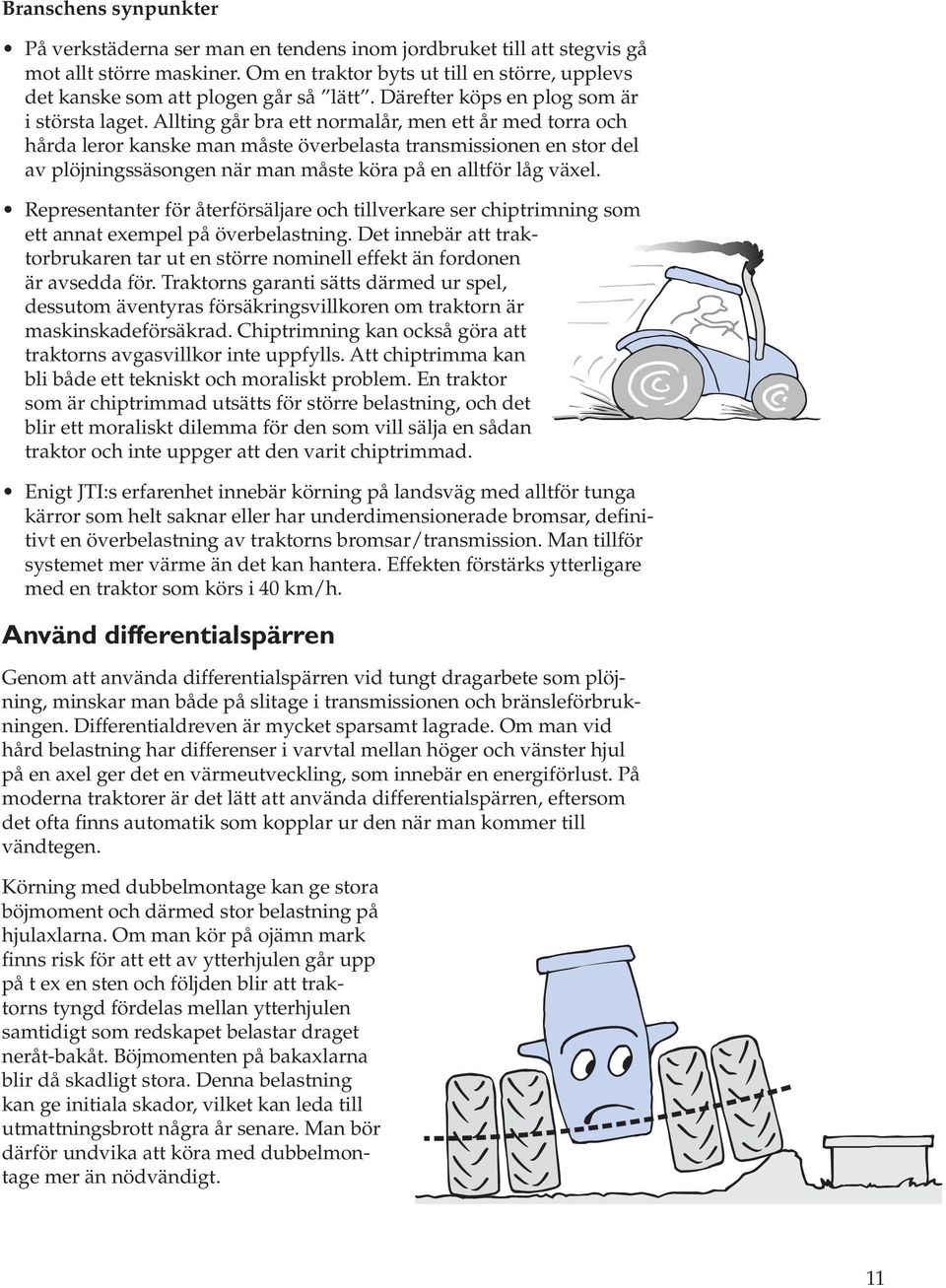 Allting går bra ett normalår, men ett år med torra och hårda leror kanske man måste överbelasta transmissionen en stor del av plöjningssäsongen när man måste köra på en alltför låg växel.