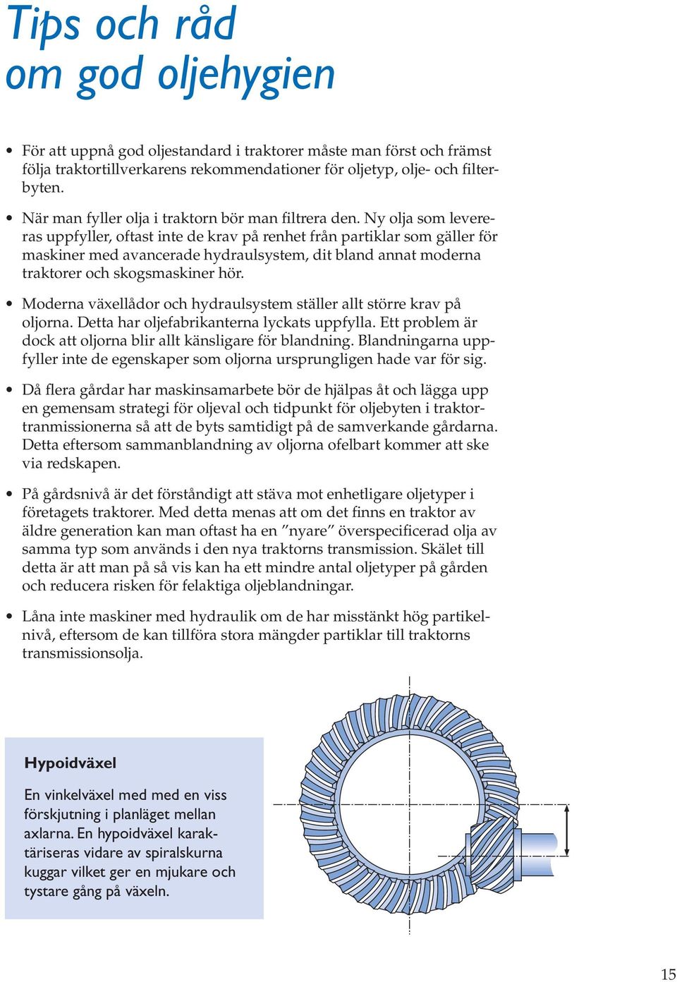 Ny olja som levereras uppfyller, oftast inte de krav på renhet från partiklar som gäller för maskiner med avancerade hydraulsystem, dit bland annat moderna traktorer och skogsmaskiner hör.