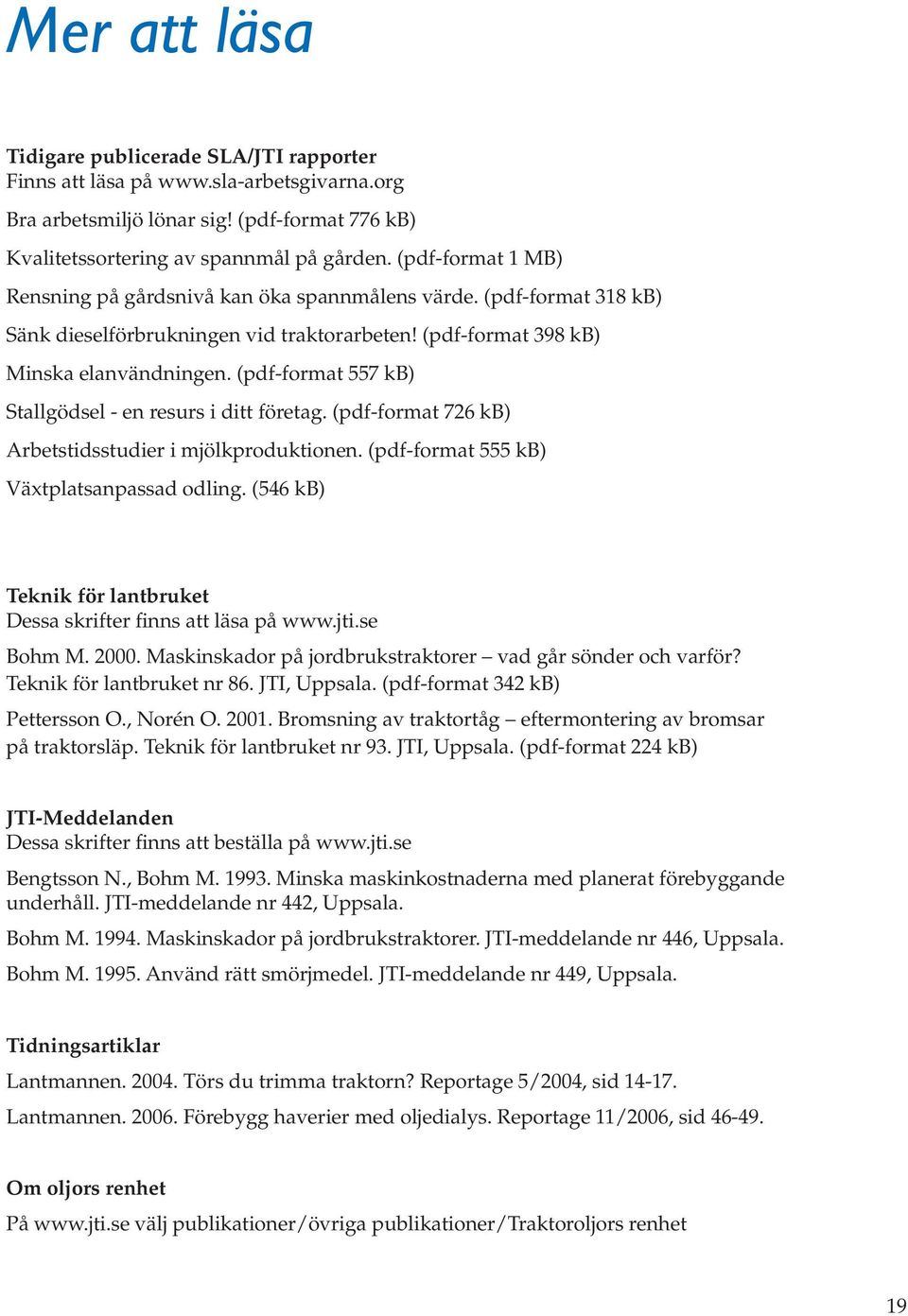 (pdf-format 557 kb) Stallgödsel - en resurs i ditt företag. (pdf-format 726 kb) Arbetstidsstudier i mjölkproduktionen. (pdf-format 555 kb) Växtplatsanpassad odling.