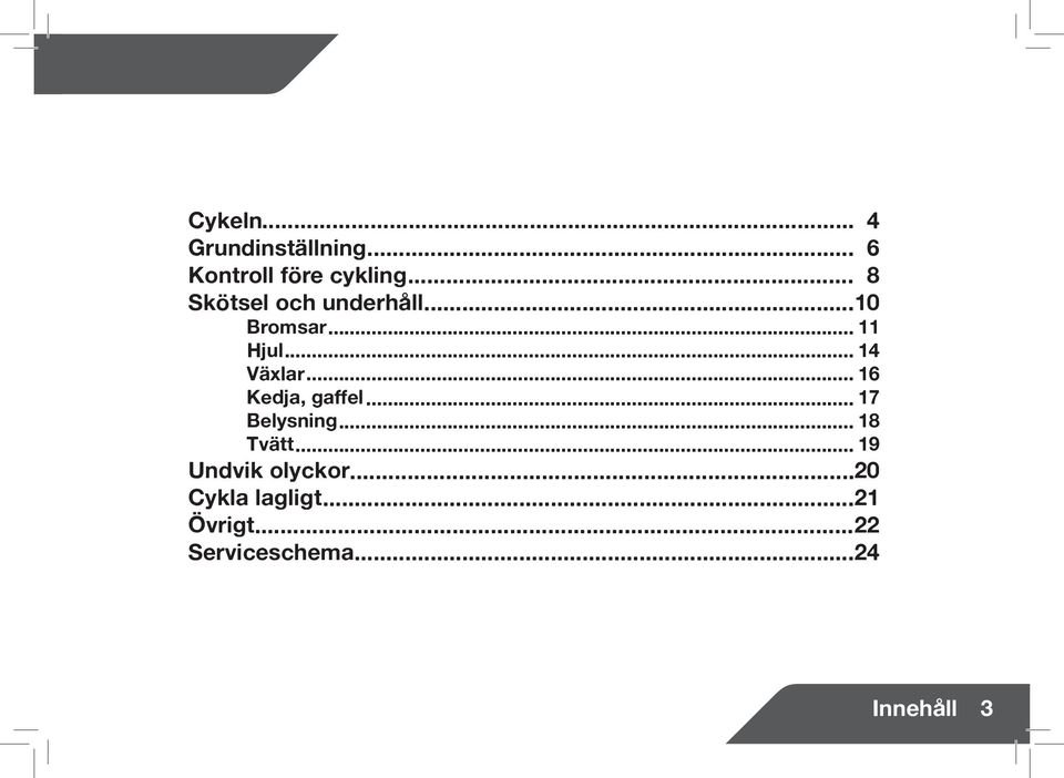 .. 16 Kedja, gaffel... 17 Belysning... 18 Tvätt.