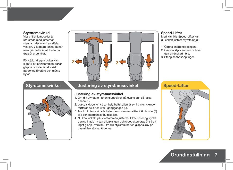 3 1 2 3 1 1 2 Speed-Lifter Med Nishikis Speed-Lifter kan du enkelt justera styrets höjd: 1. Öppna snabbkopplingen. 2. Greppa styrstammen och för den till önskad höjd. 3. Stäng snabbkopplingen.