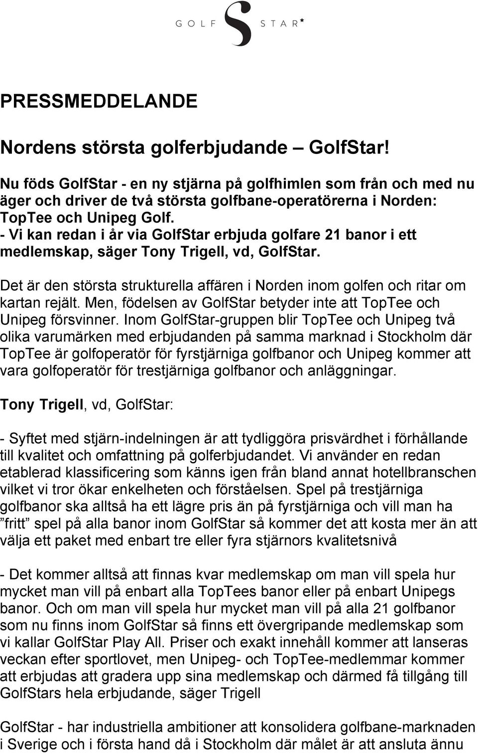 - Vi kan redan i år via GolfStar erbjuda golfare 21 banor i ett medlemskap, säger Tony Trigell, vd, GolfStar. Det är den största strukturella affären i Norden inom golfen och ritar om kartan rejält.