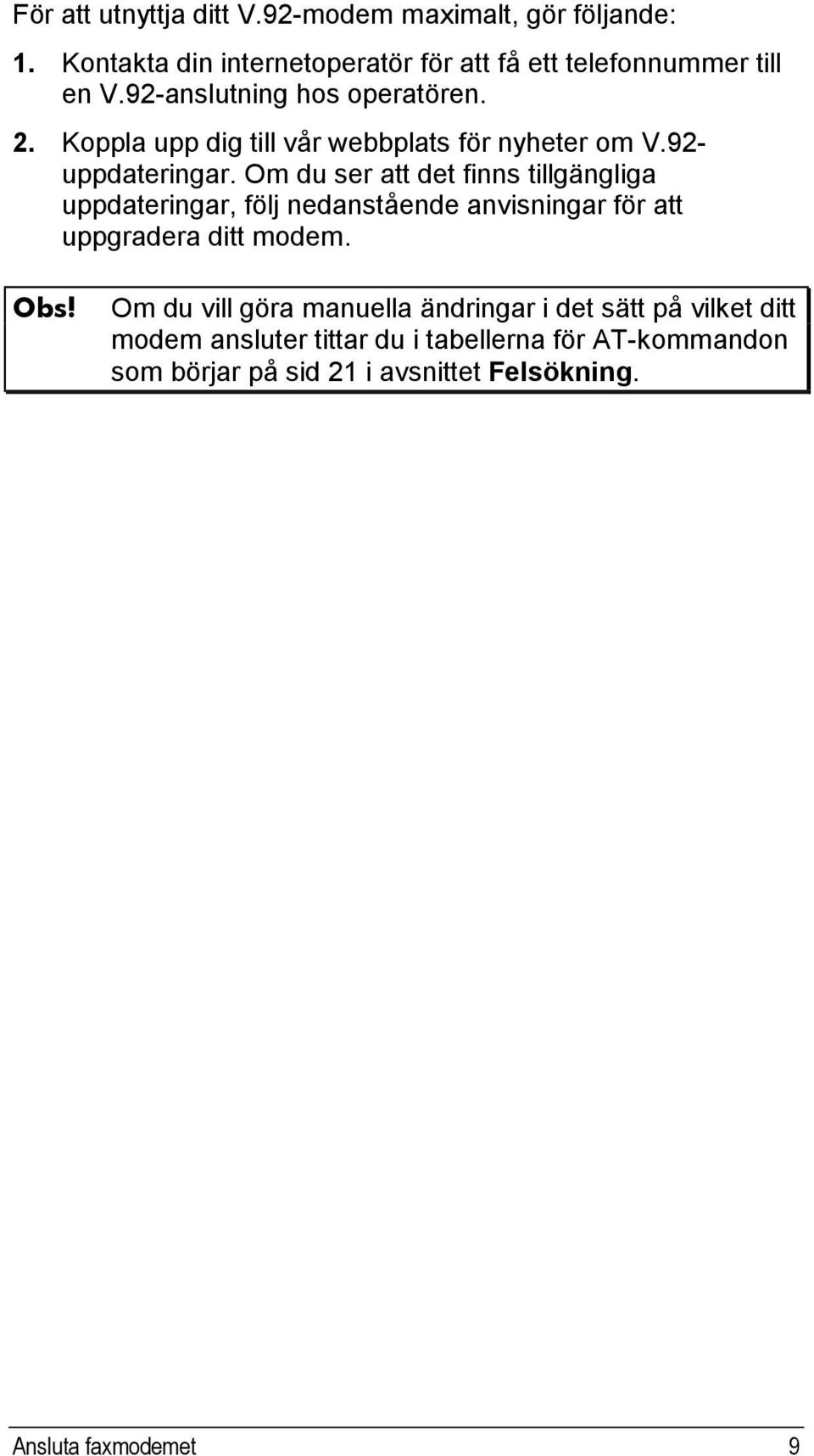 Om du ser att det finns tillgängliga uppdateringar, följ nedanstående anvisningar för att uppgradera ditt modem. Obs!