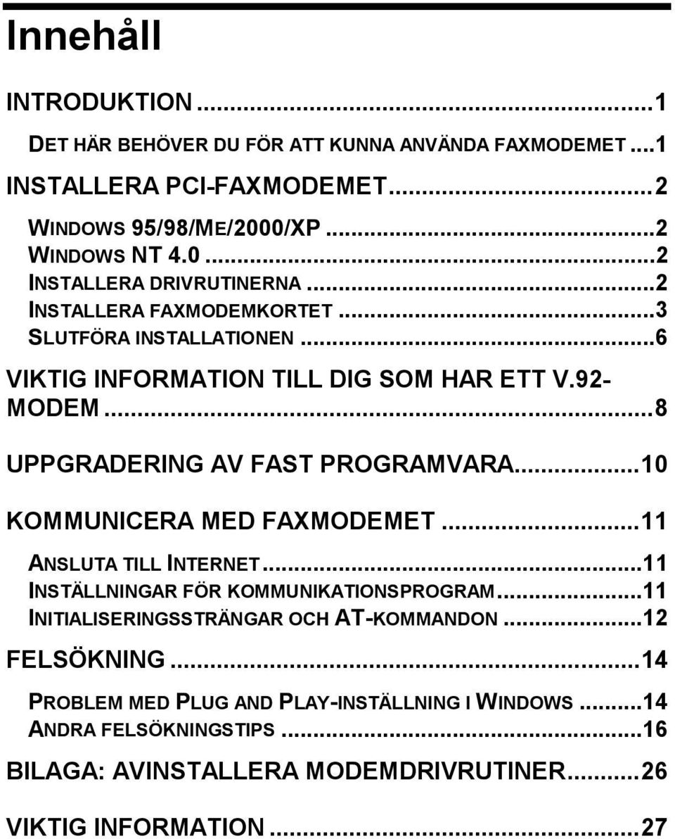 ..10 KOMMUNICERA MED FAXMODEMET...11 ANSLUTA TILL INTERNET...11 INSTÄLLNINGAR FÖR KOMMUNIKATIONSPROGRAM...11 INITIALISERINGSSTRÄNGAR OCH AT-KOMMANDON...12 FELSÖKNING.