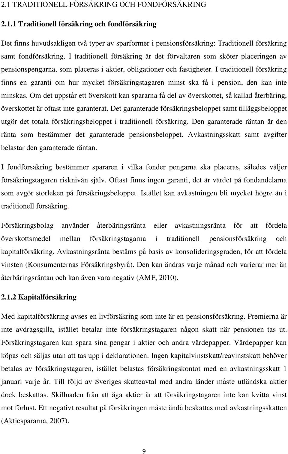 I traditionell försäkring finns en garanti om hur mycket försäkringstagaren minst ska få i pension, den kan inte minskas.