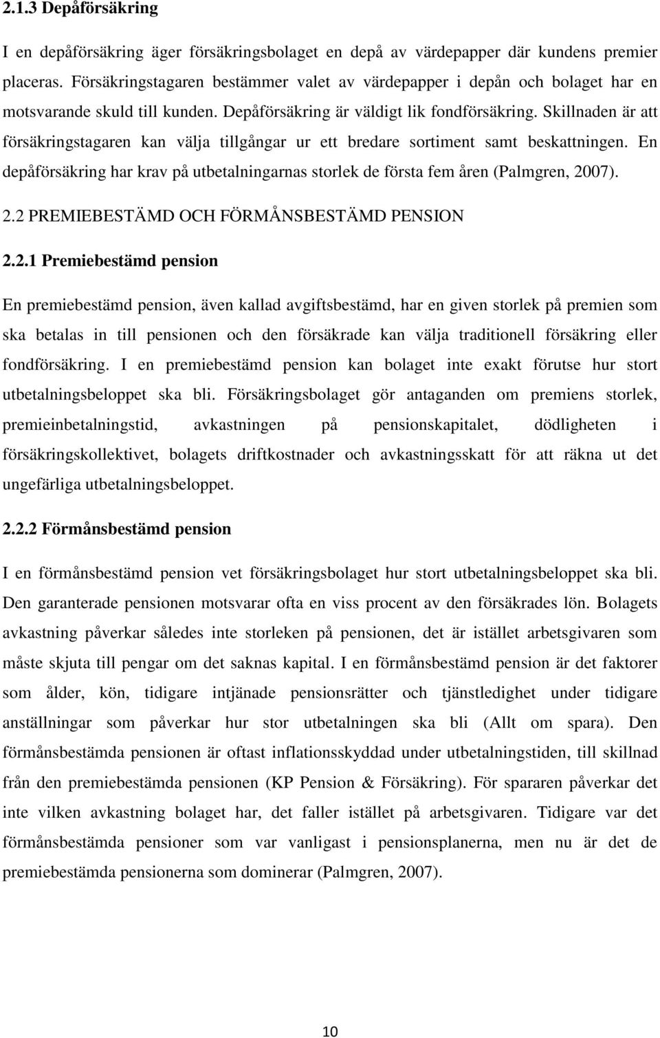 Skillnaden är att försäkringstagaren kan välja tillgångar ur ett bredare sortiment samt beskattningen. En depåförsäkring har krav på utbetalningarnas storlek de första fem åren (Palmgren, 20