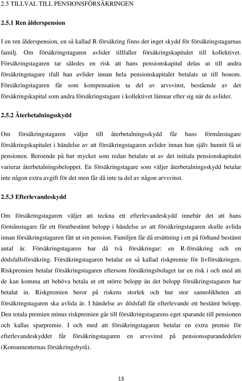 Försäkringstagaren tar således en risk att hans pensionskapital delas ut till andra försäkringstagare ifall han avlider innan hela pensionskapitalet betalats ut till honom.