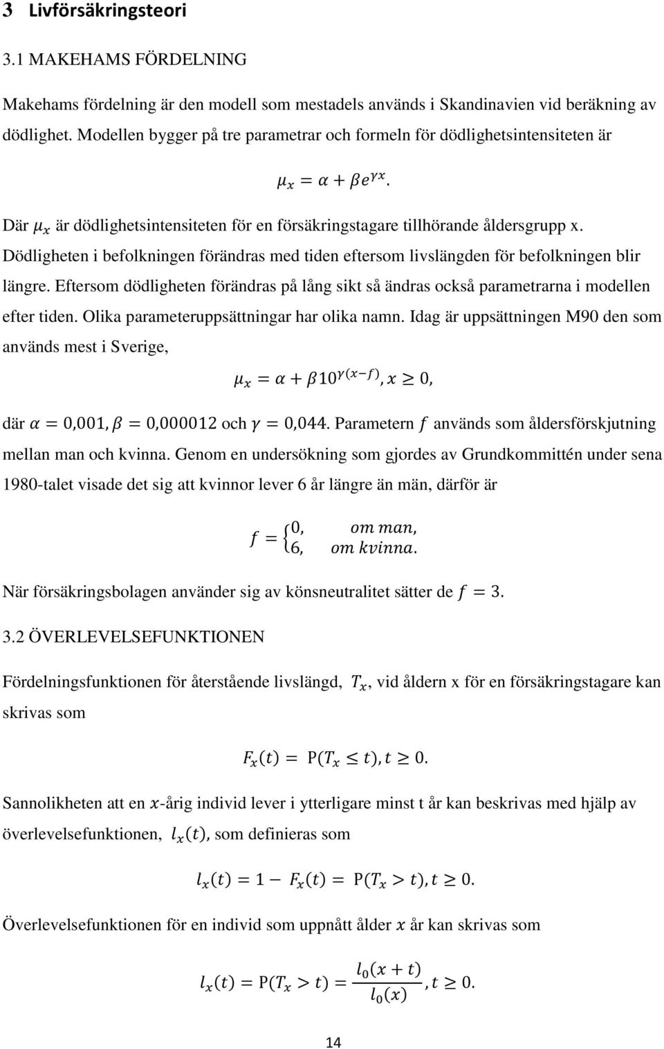 Dödligheten i befolkningen förändras med tiden eftersom livslängden för befolkningen blir längre. Eftersom dödligheten förändras på lång sikt så ändras också parametrarna i modellen efter tiden.