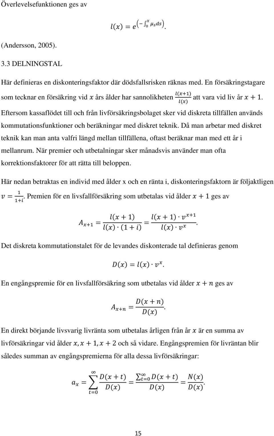 Eftersom kassaflödet till och från livförsäkringsbolaget sker vid diskreta tillfällen används kommutationsfunktioner och beräkningar med diskret teknik.