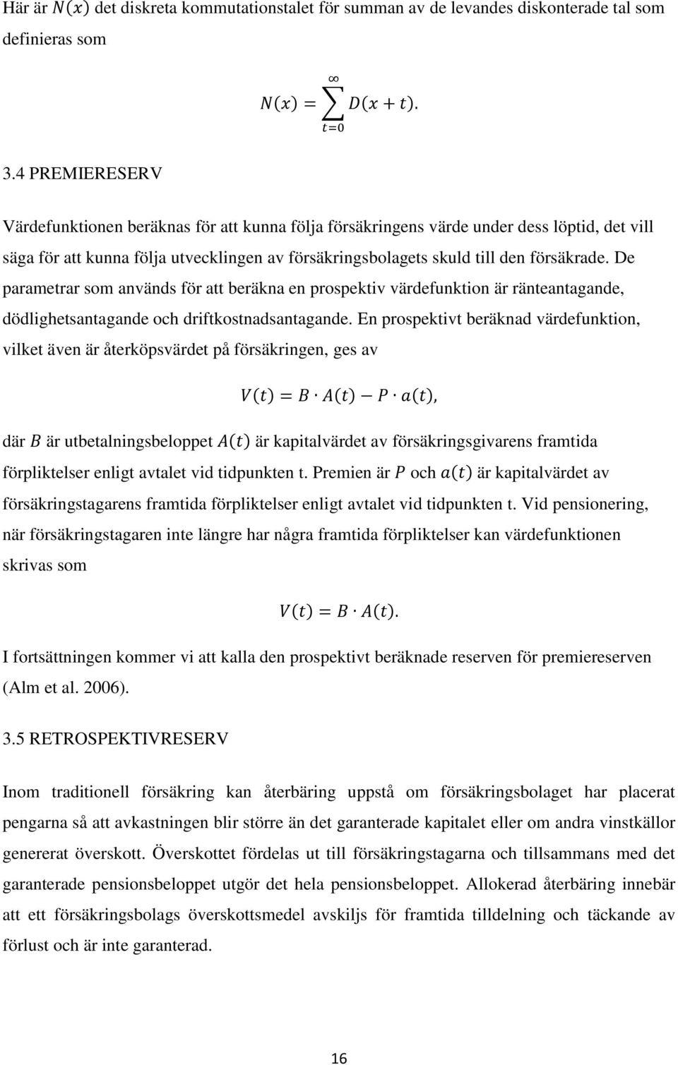 De parametrar som används för att beräkna en prospektiv värdefunktion är ränteantagande, dödlighetsantagande och driftkostnadsantagande.