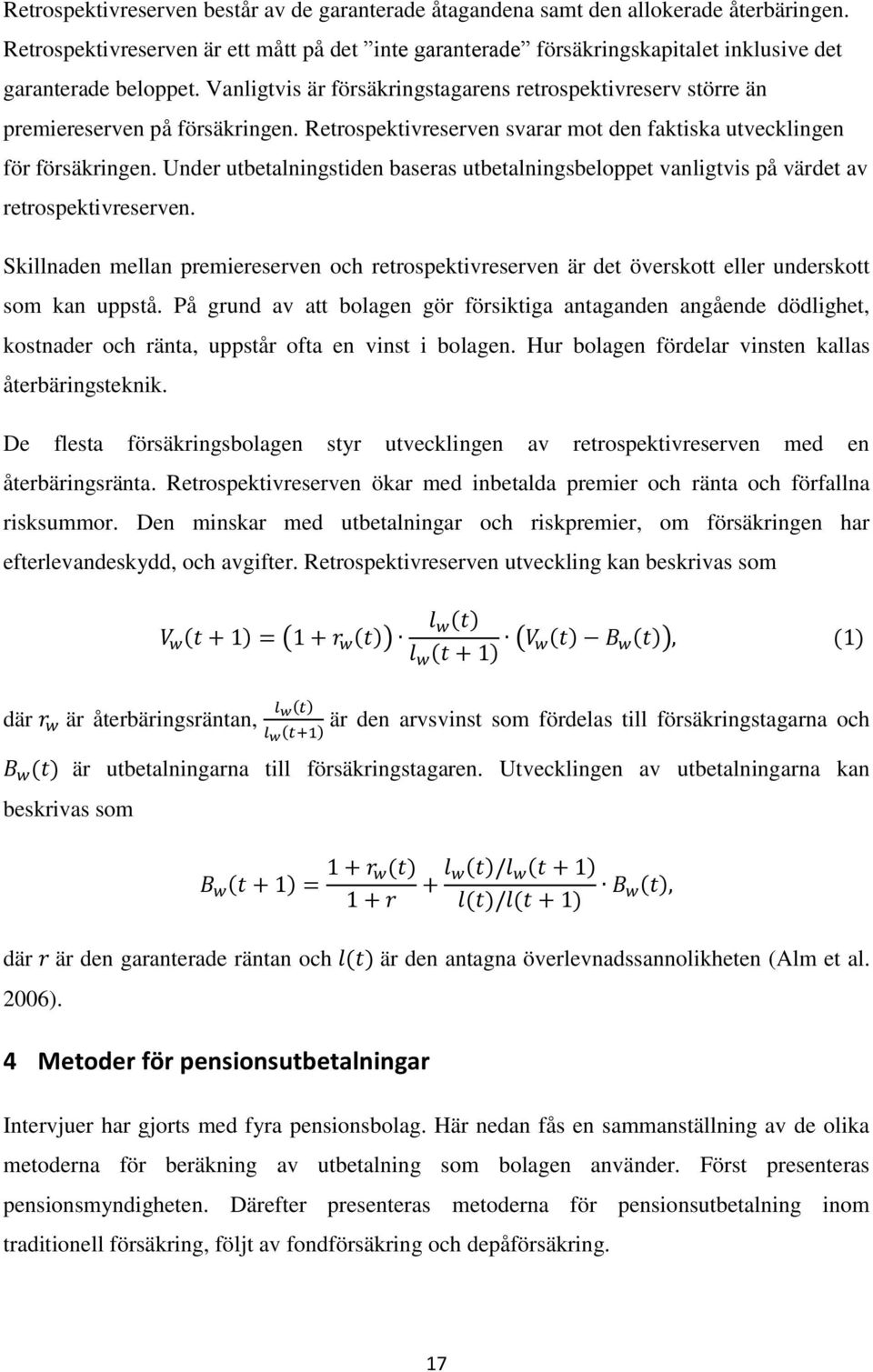 Vanligtvis är försäkringstagarens retrospektivreserv större än premiereserven på försäkringen. Retrospektivreserven svarar mot den faktiska utvecklingen för försäkringen.