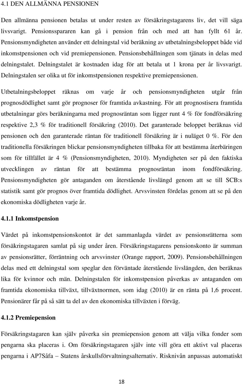 Delningstalet är kostnaden idag för att betala ut 1 krona per år livsvarigt. Delningstalen ser olika ut för inkomstpensionen respektive premiepensionen.