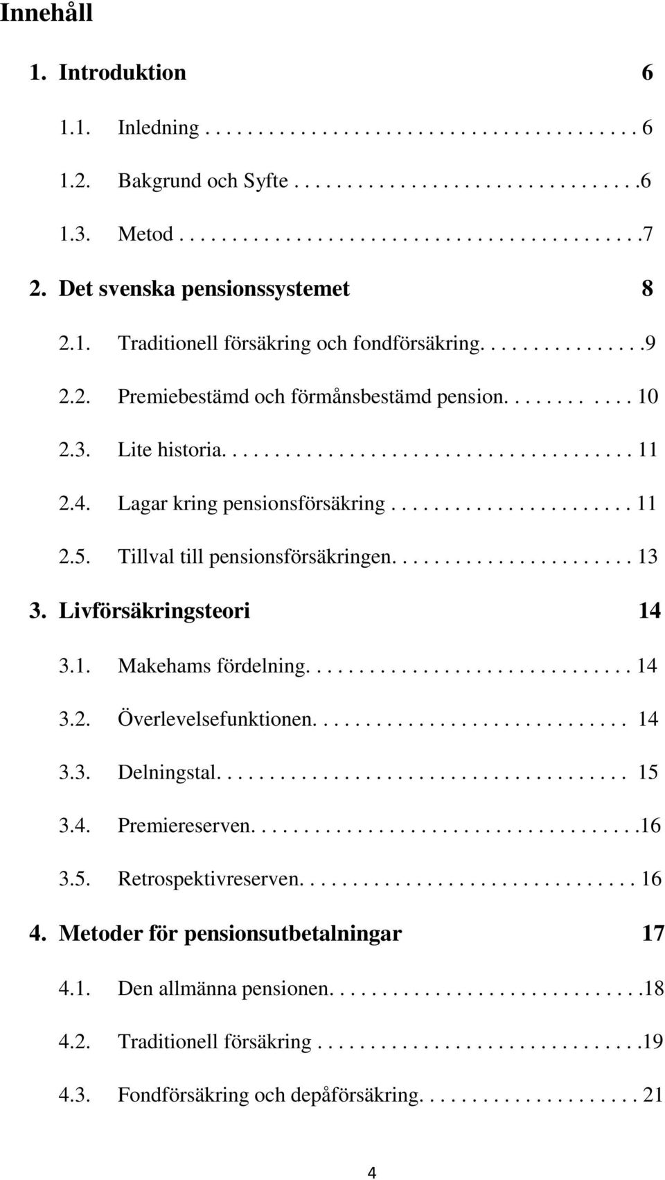 4. Lagar kring pensionsförsäkring....................... 11 2.5. Tillval till pensionsförsäkringen....................... 13 3. Livförsäkringsteori 14 3.1. Makehams fördelning............................... 14 3.2. Överlevelsefunktionen.