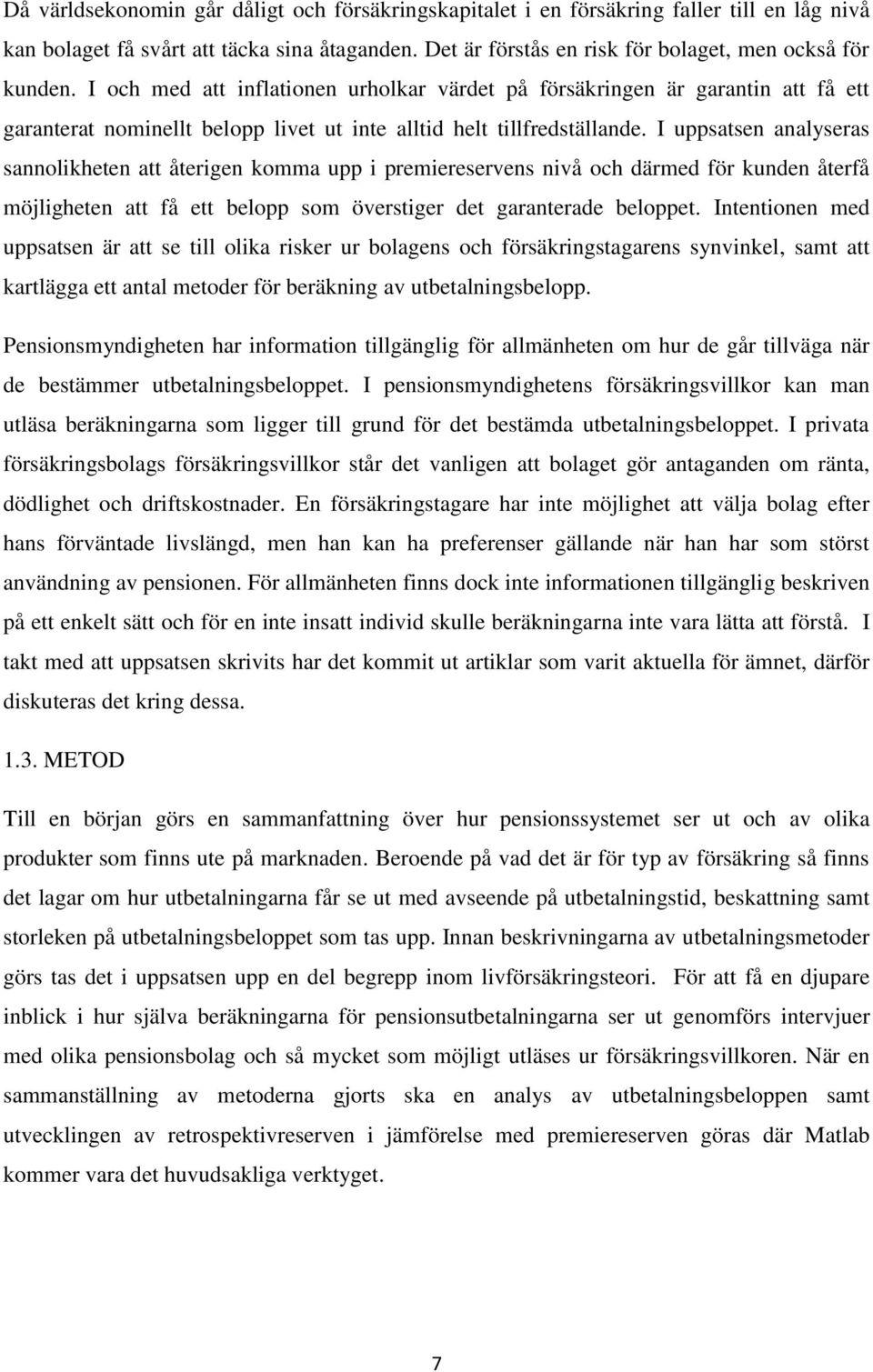 I uppsatsen analyseras sannolikheten att återigen komma upp i premiereservens nivå och därmed för kunden återfå möjligheten att få ett belopp som överstiger det garanterade beloppet.