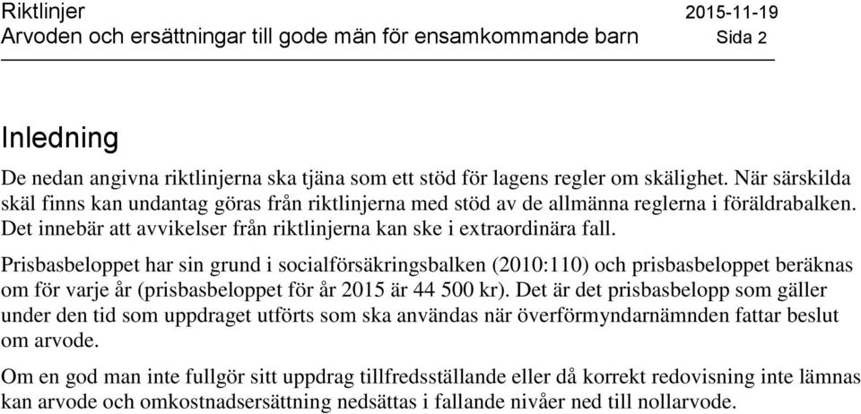 Prisbasbeloppet har sin grund i socialförsäkringsbalken (2010:110) och prisbasbeloppet beräknas om för varje år (prisbasbeloppet för år 2015 är 44 500 kr).