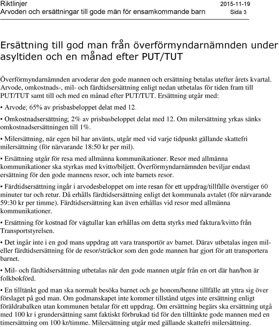 Ersättning utgår med: Arvode; 65% av prisbasbeloppet delat med 12. Omkostnadsersättning; 2% av prisbasbeloppet delat med 12. Om milersättning yrkas sänks omkostnadsersättningen till 1%.