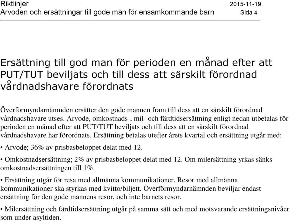 Arvode, omkostnads-, mil- och färdtidsersättning enligt nedan utbetalas för perioden en månad efter att PUT/TUT beviljats och till dess att en särskilt förordnad vårdnadshavare har förordnats.