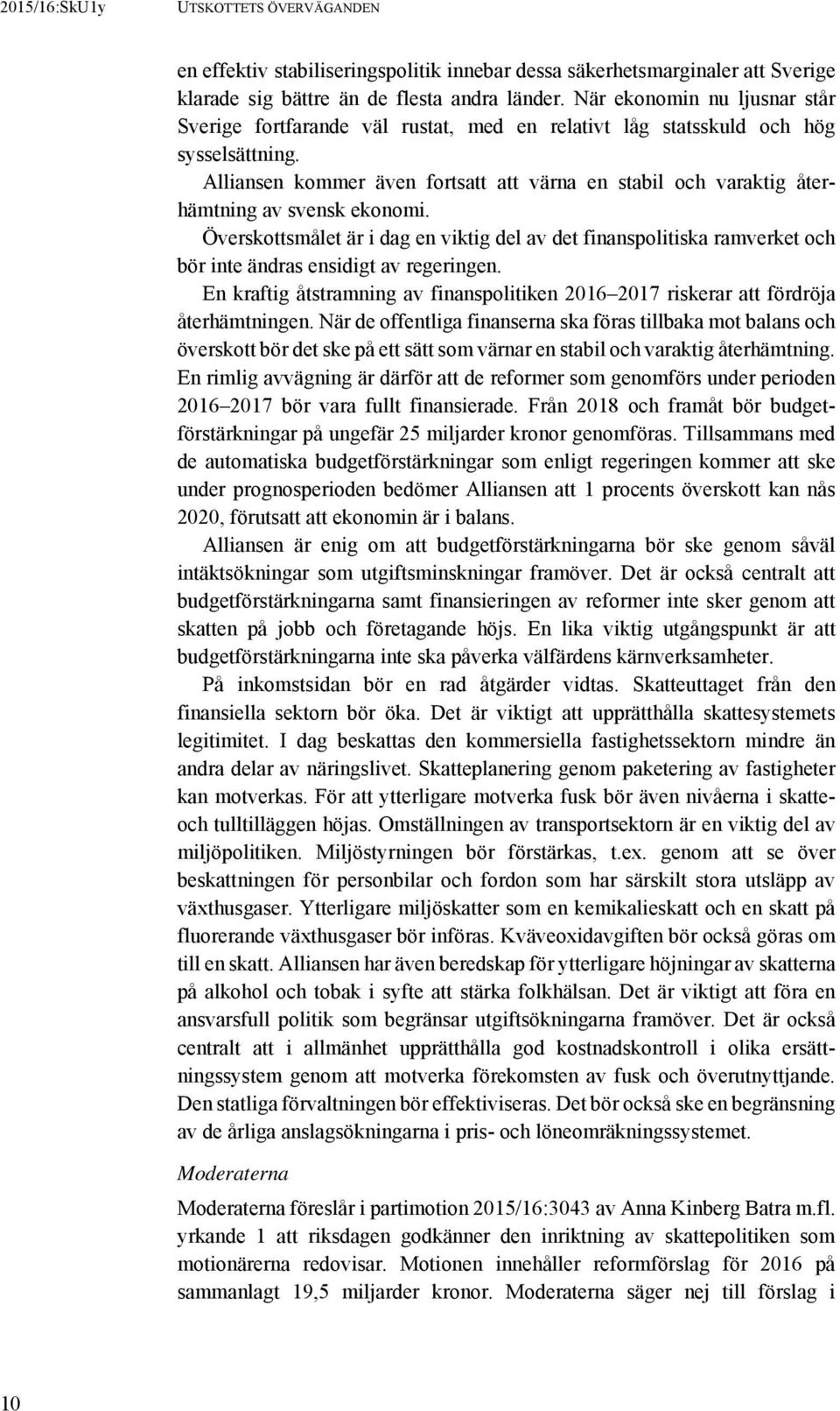 Alliansen kommer även fortsatt att värna en stabil och varaktig återhämtning av svensk ekonomi.