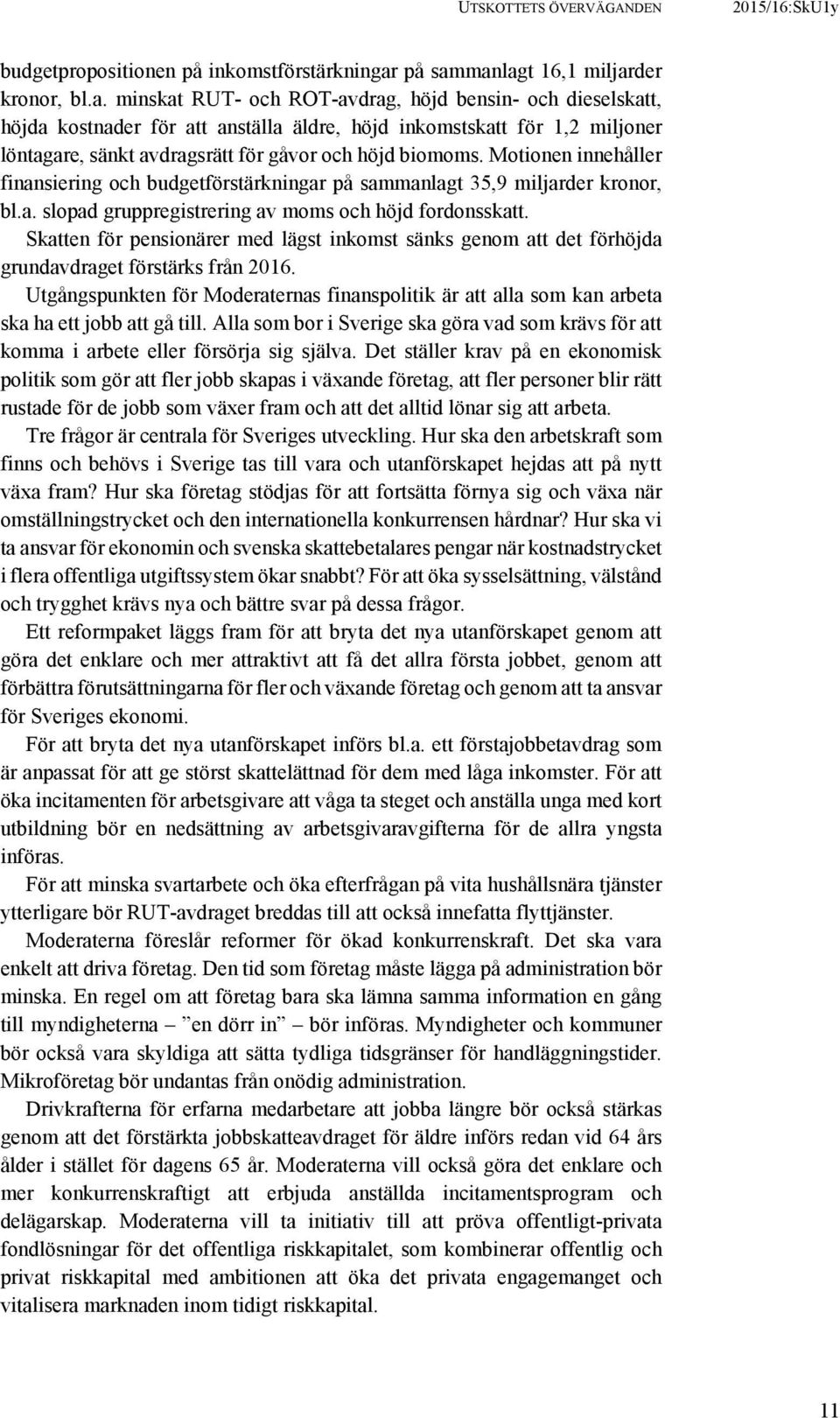 Motionen innehåller finansiering och budgetförstärkningar på sammanlagt 35,9 miljarder kronor, bl.a. slopad gruppregistrering av moms och höjd fordonsskatt.