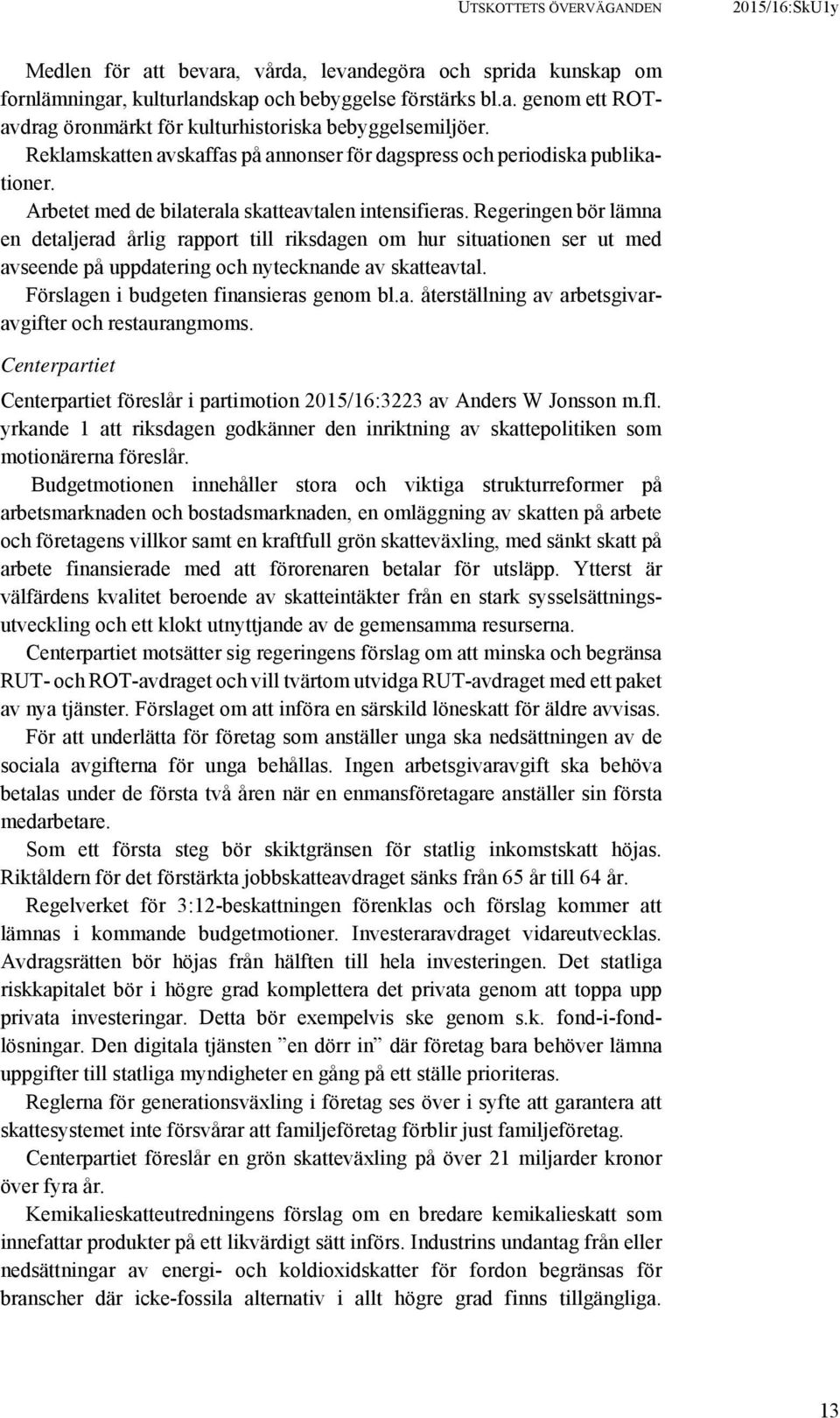 Regeringen bör lämna en detaljerad årlig rapport till riksdagen om hur situationen ser ut med avseende på uppdatering och nytecknande av skatteavtal. Förslagen i budgeten finansieras genom bl.a. återställning av arbetsgivaravgifter och restaurangmoms.