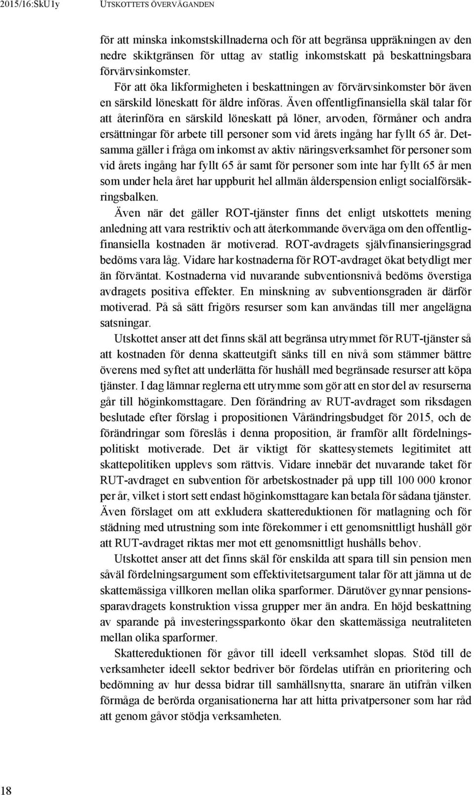 Även offentligfinansiella skäl talar för att återinföra en särskild löneskatt på löner, arvoden, förmåner och andra ersättningar för arbete till personer som vid årets ingång har fyllt 65 år.