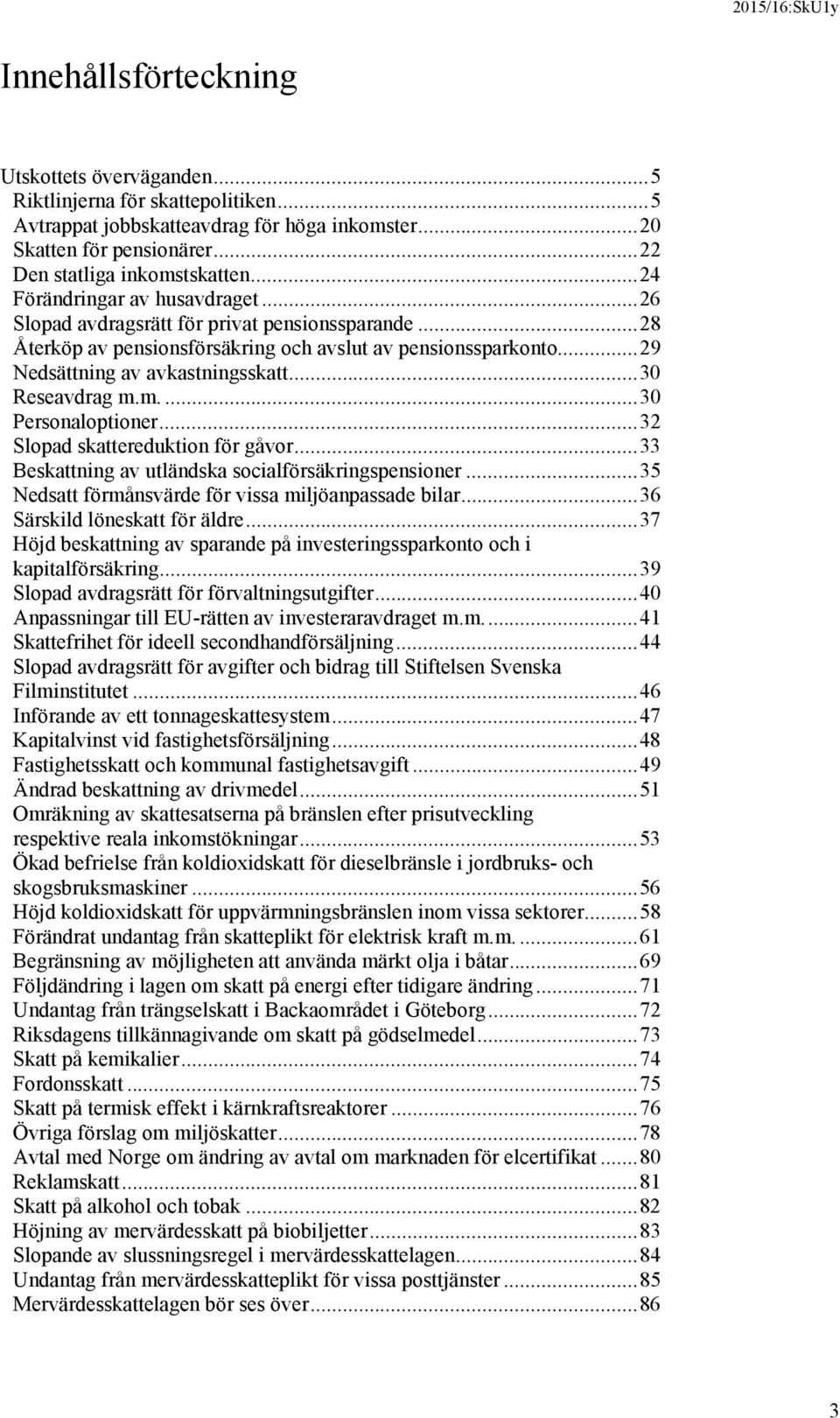 .. 30 Reseavdrag m.m.... 30 Personaloptioner... 32 Slopad skattereduktion för gåvor... 33 Beskattning av utländska socialförsäkringspensioner... 35 Nedsatt förmånsvärde för vissa miljöanpassade bilar.