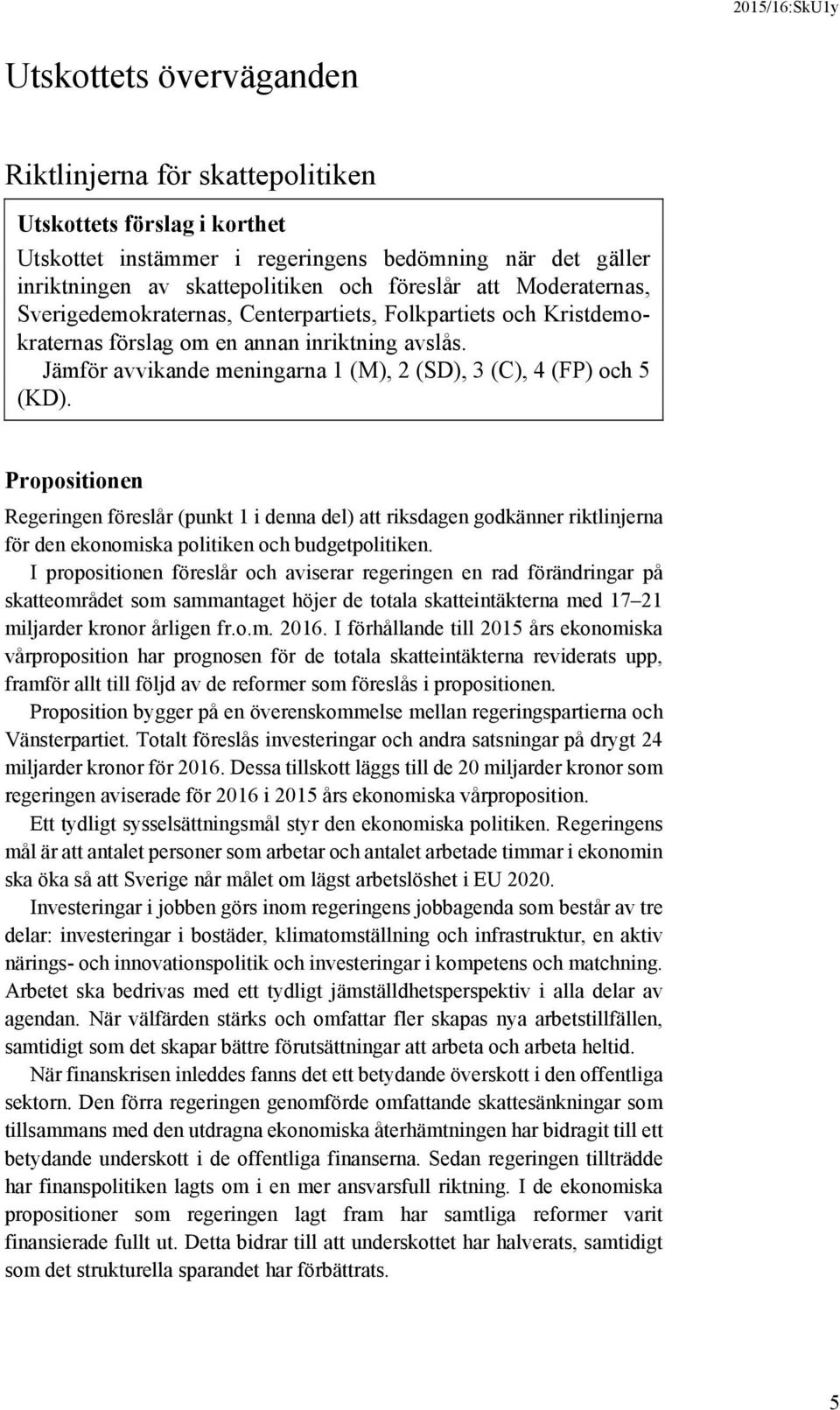 Propositionen Regeringen föreslår (punkt 1 i denna del) att riksdagen godkänner riktlinjerna för den ekonomiska politiken och budgetpolitiken.