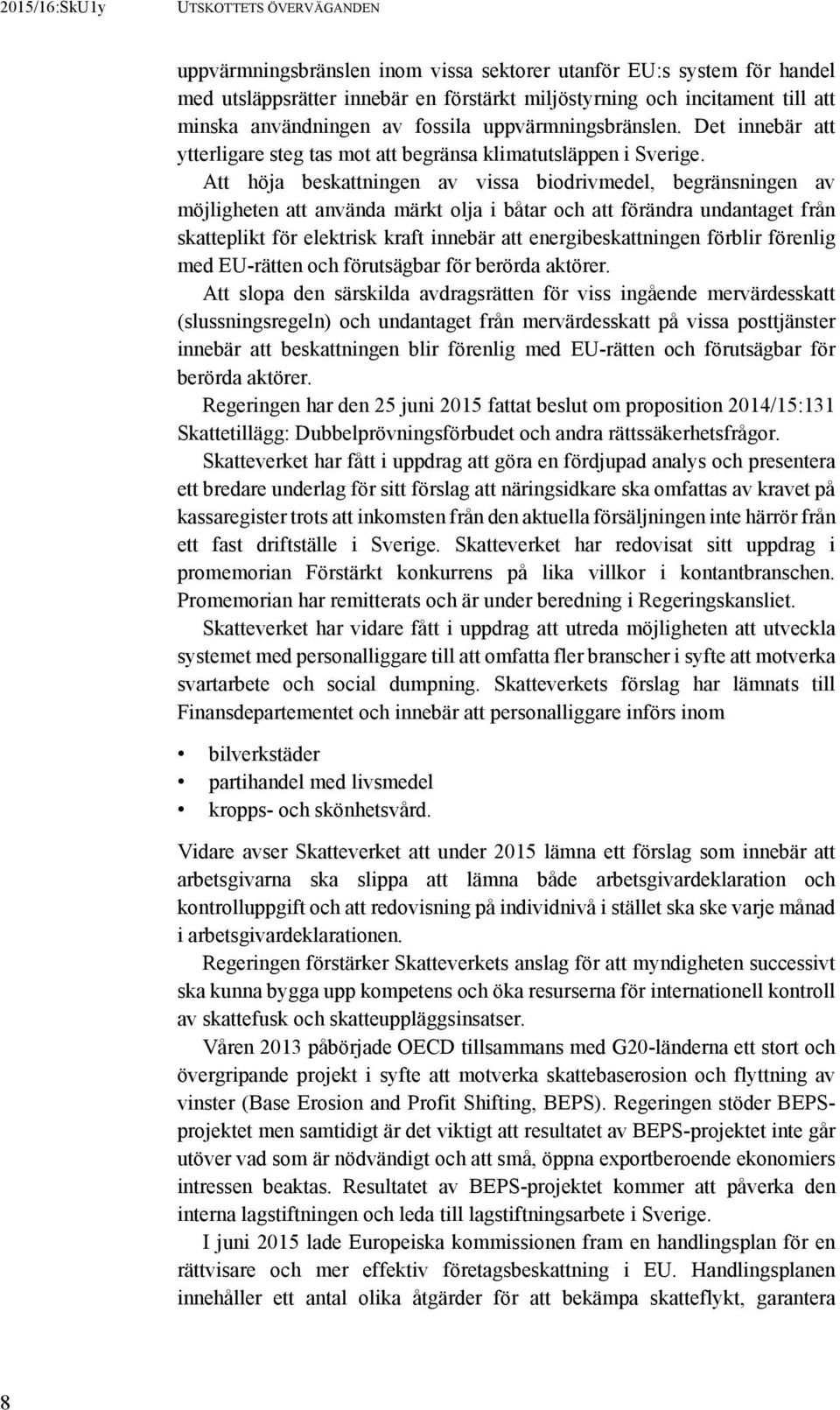 Att höja beskattningen av vissa biodrivmedel, begränsningen av möjligheten att använda märkt olja i båtar och att förändra undantaget från skatteplikt för elektrisk kraft innebär att