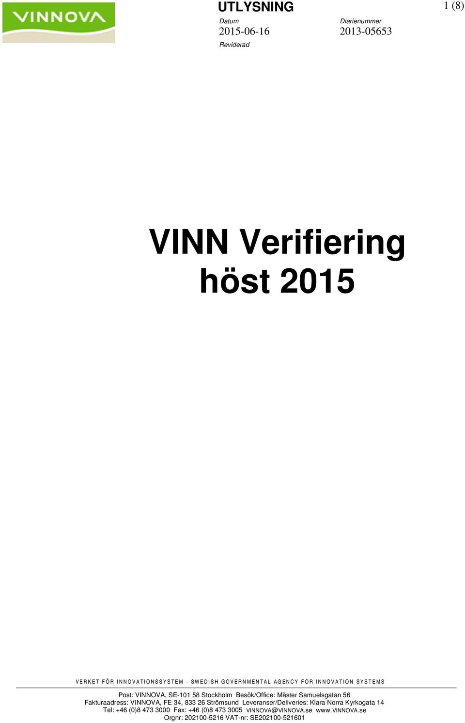 Besök/Office: Mäster Samuelsgatan 56 Fakturaadress: VINNOVA, FE 34, 833 26 Strömsund Leveranser/Deliveries: Klara