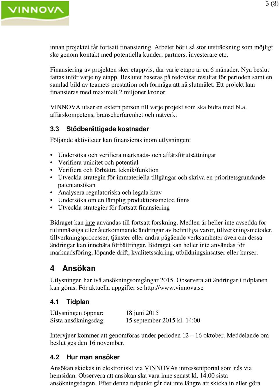 Beslutet baseras på redovisat resultat för perioden samt en samlad bild av teamets prestation och förmåga att nå slutmålet. Ett projekt kan finansieras med maximalt 2 miljoner kronor.