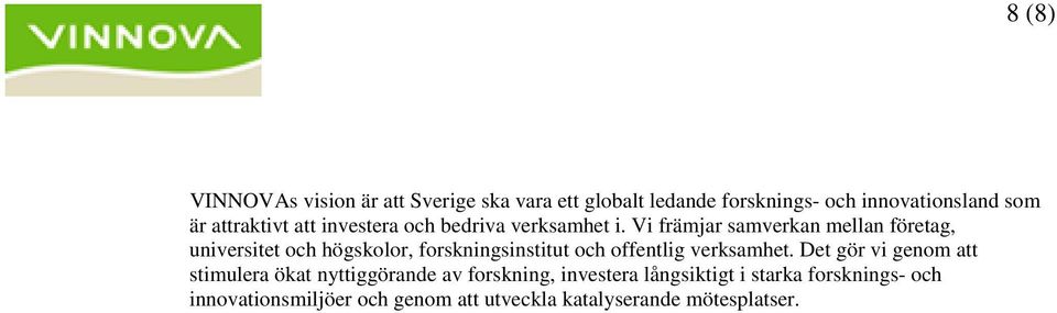 Vi främjar samverkan mellan företag, universitet och högskolor, forskningsinstitut och offentlig verksamhet.