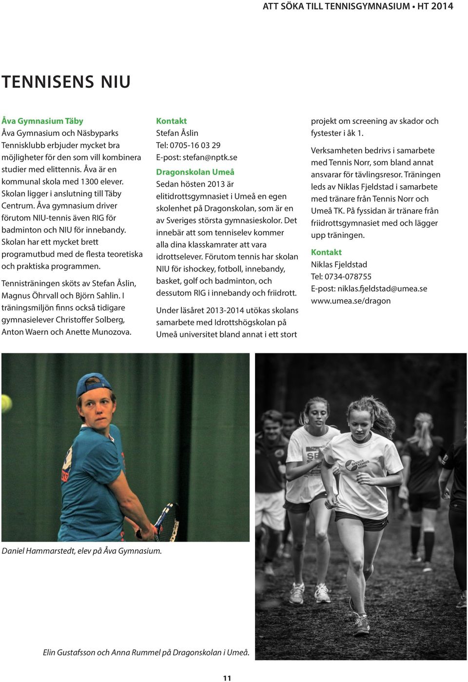 Skolan har ett mycket brett programutbud med de flesta teoretiska och praktiska programmen. Tennisträningen sköts av Stefan Åslin, Magnus Öhrvall och Björn Sahlin.