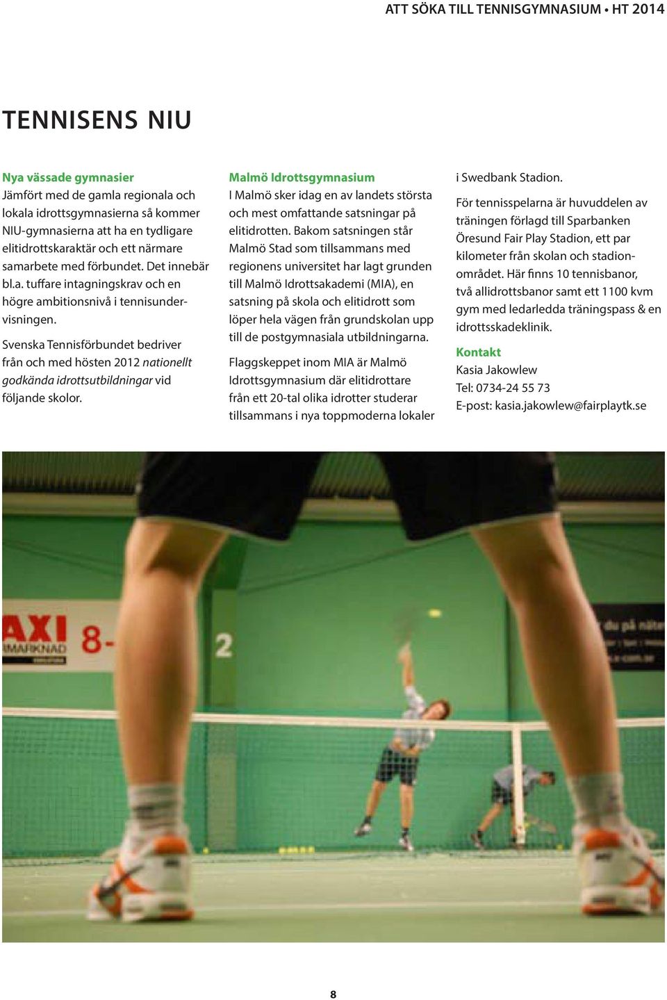 Svenska Tennisförbundet bedriver från och med hösten 2012 nationellt godkända idrottsutbildningar vid följande skolor.