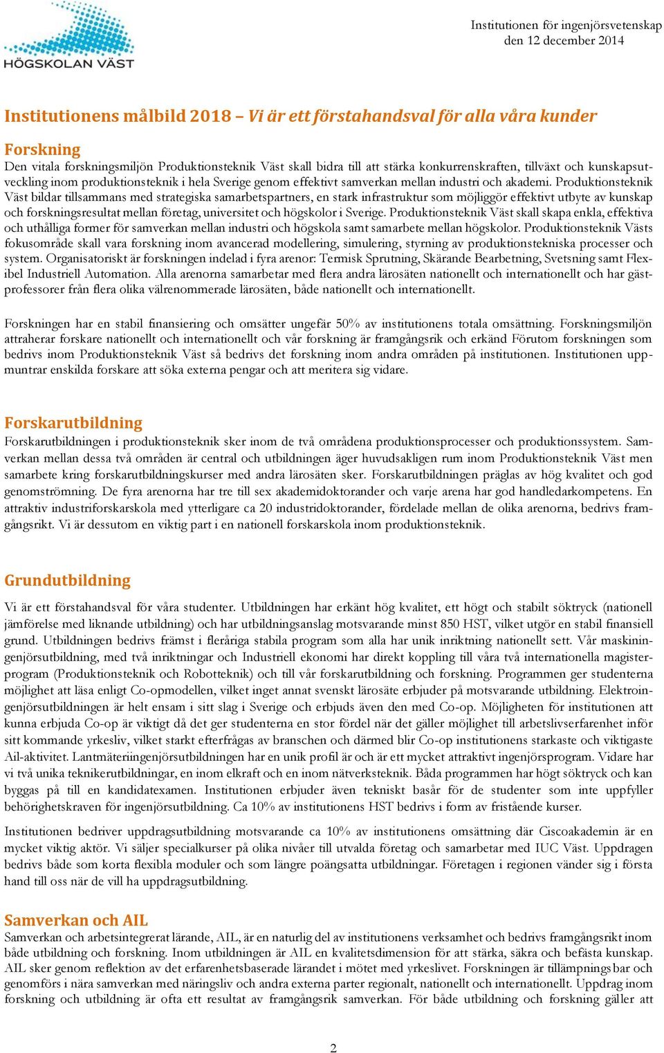 Produktionsteknik Väst bildar tillsammans med strategiska samarbetspartners, en stark infrastruktur som möjliggör effektivt utbyte av kunskap och forskningsresultat mellan företag, universitet och