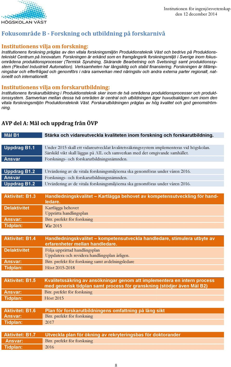 Forskningen är erkänd som en framgångsrik forskningsmiljö i Sverige inom fokusområdena produktionsprocesser (Termisk Sprutning, Skärande Bearbetning och Svetsning) samt produktionssystem (Flexibel