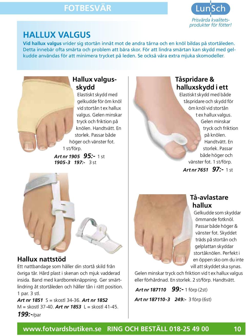 Hallux valgusskydd Elastiskt skydd med gelkudde för öm knöl vid stortån t ex hallux valgus. Gelen minskar tryck och friktion på knölen. Handtvätt. En storlek. Passar både höger och vänster fot.