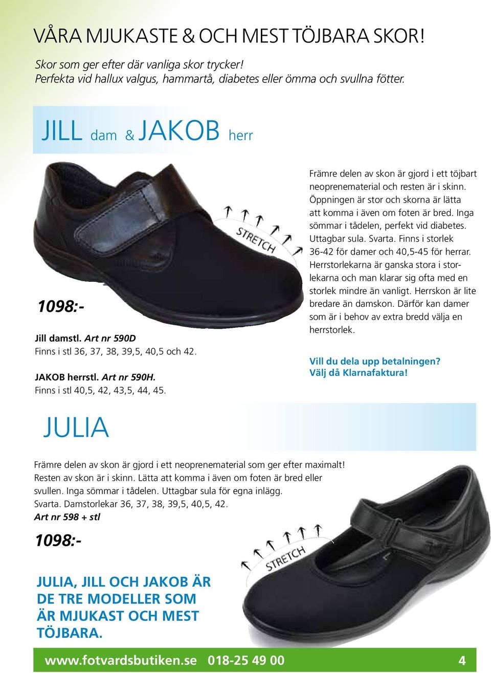 JULIA Främre delen av skon är gjord i ett töjbart neoprenematerial och resten är i skinn. Öppningen är stor och skorna är lätta att komma i även om foten är bred.