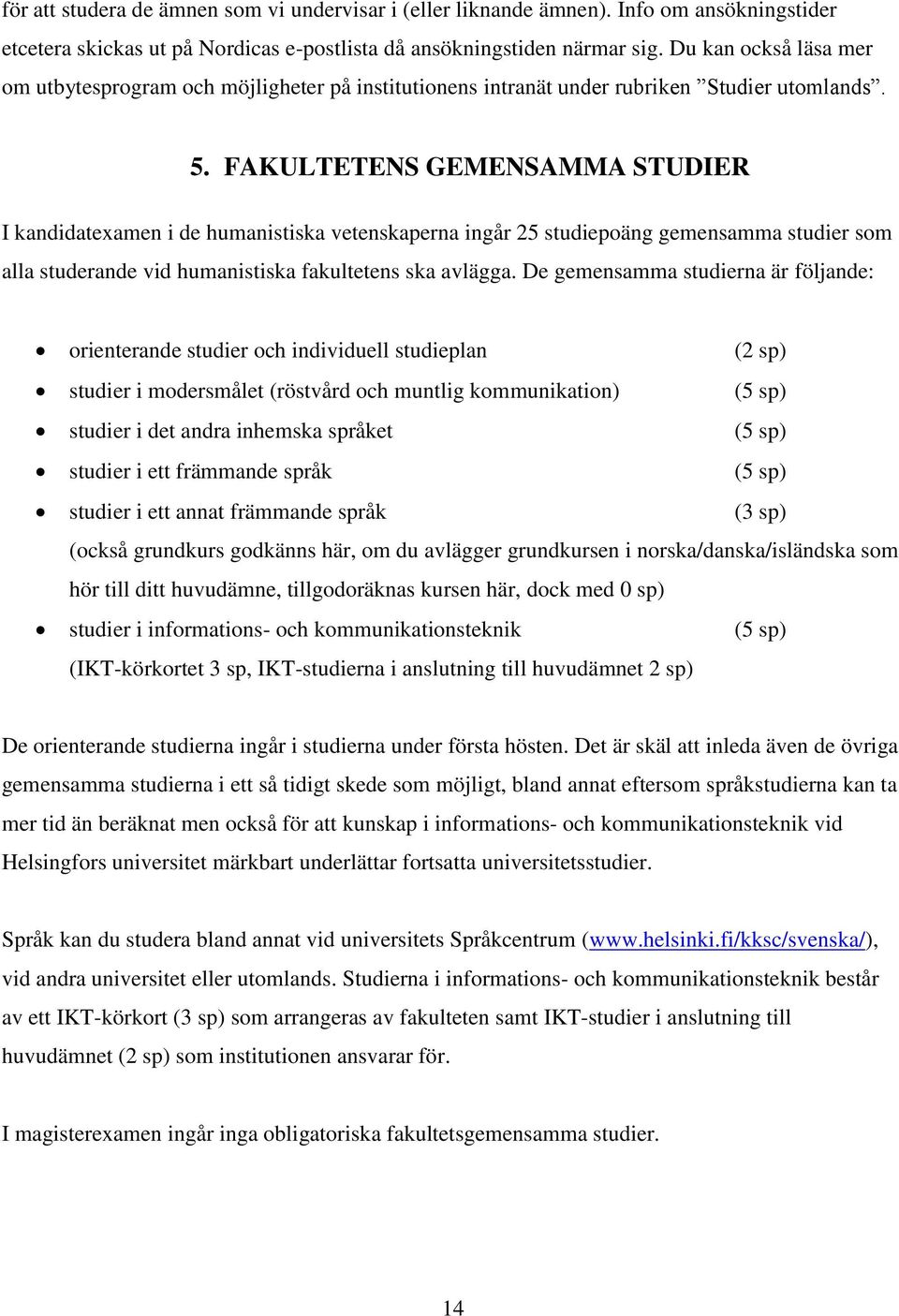 FAKULTETENS GEMENSAMMA STUDIER I kandidatexamen i de humanistiska vetenskaperna ingår 25 studiepoäng gemensamma studier som alla studerande vid humanistiska fakultetens ska avlägga.